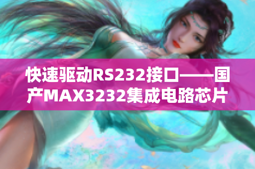 快速驱动RS232接口——国产MAX3232集成电路芯片的应用