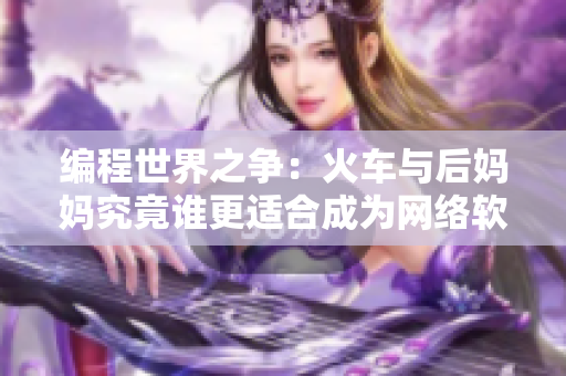 编程世界之争：火车与后妈妈究竟谁更适合成为网络软件的主角？