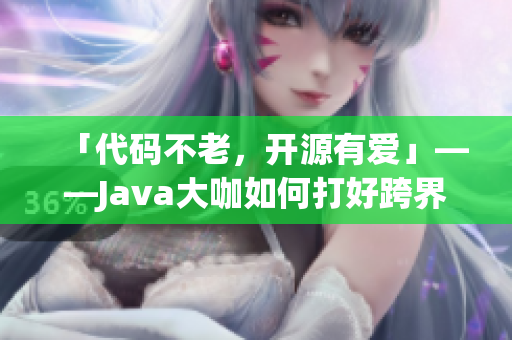 「代码不老，开源有爱」——Java大咖如何打好跨界晋升牌？