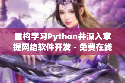 重构学习Python并深入掌握网络软件开发 - 免费在线观看源码！