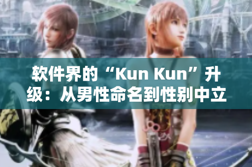 软件界的“Kun Kun”升级：从男性命名到性别中立命名