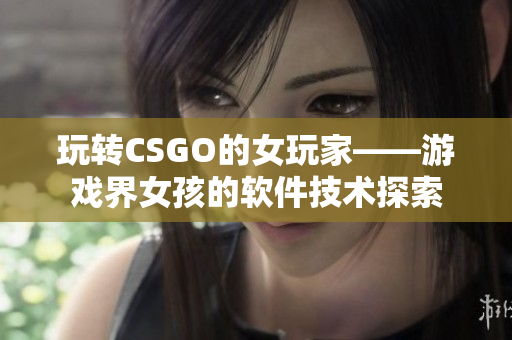 玩转CSGO的女玩家——游戏界女孩的软件技术探索