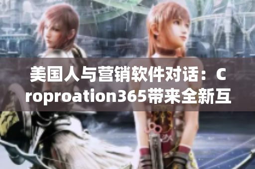 美国人与营销软件对话：Croproation365带来全新互动体验