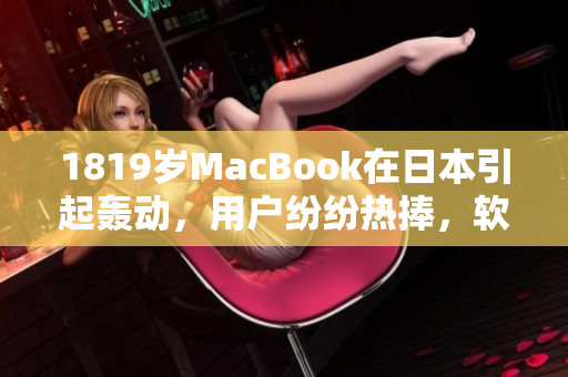 1819岁MacBook在日本引起轰动，用户纷纷热捧，软件市场大有可为