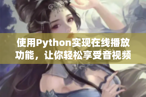 使用Python实现在线播放功能，让你轻松享受音视频乐趣