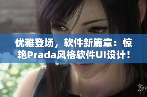 优雅登场，软件新篇章：惊艳Prada风格软件UI设计！