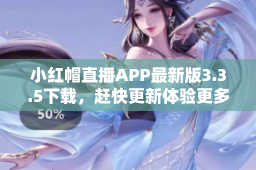 小红帽直播APP最新版3.3.5下载，赶快更新体验更多功能