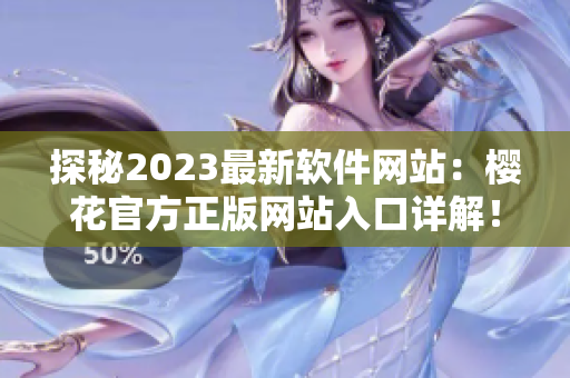 探秘2023最新软件网站：樱花官方正版网站入口详解！