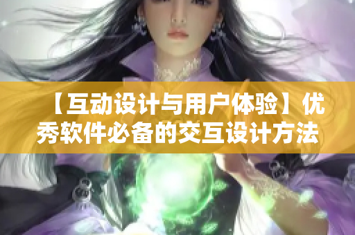 【互动设计与用户体验】优秀软件必备的交互设计方法