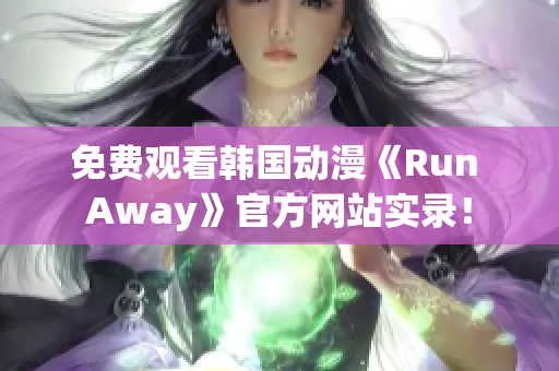 免费观看韩国动漫《Run Away》官方网站实录！