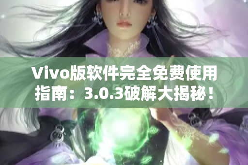 Vivo版软件完全免费使用指南：3.0.3破解大揭秘！