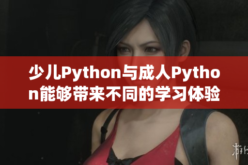 少儿Python与成人Python能够带来不同的学习体验