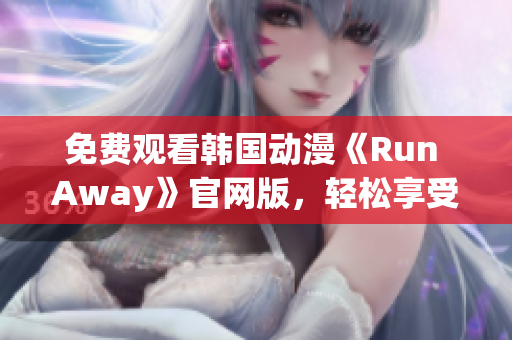 免费观看韩国动漫《Run Away》官网版，轻松享受精彩剧情