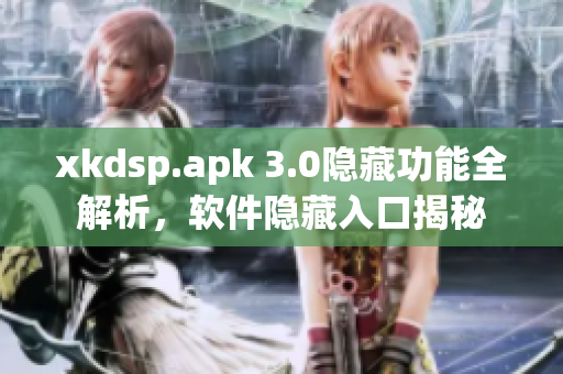 xkdsp.apk 3.0隐藏功能全解析，软件隐藏入口揭秘