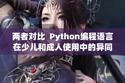 两者对比  Python编程语言在少儿和成人使用中的异同