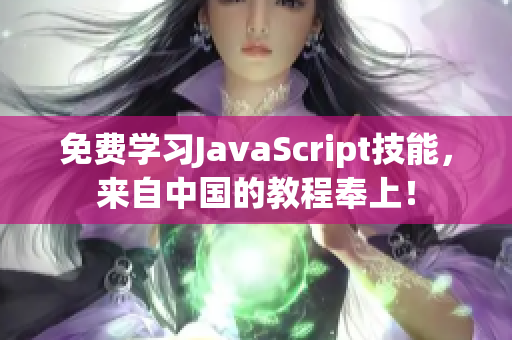 免费学习JavaScript技能，来自中国的教程奉上！