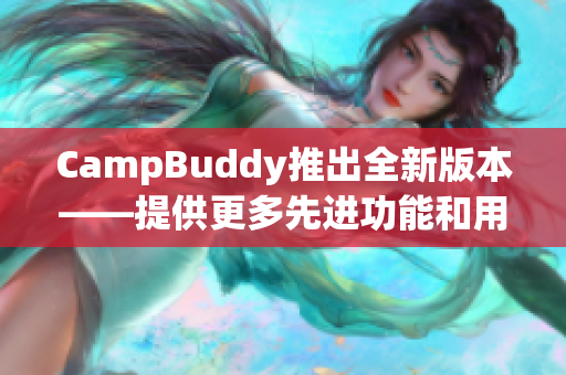 CampBuddy推出全新版本——提供更多先进功能和用户友好界面