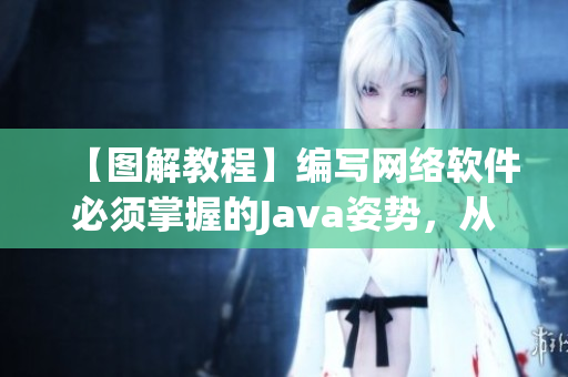 【图解教程】编写网络软件必须掌握的Java姿势，从入门到精通！