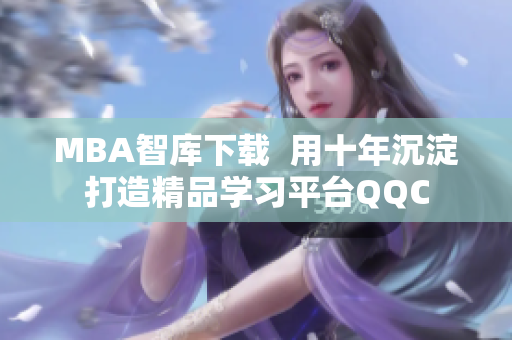 MBA智库下载  用十年沉淀打造精品学习平台QQC