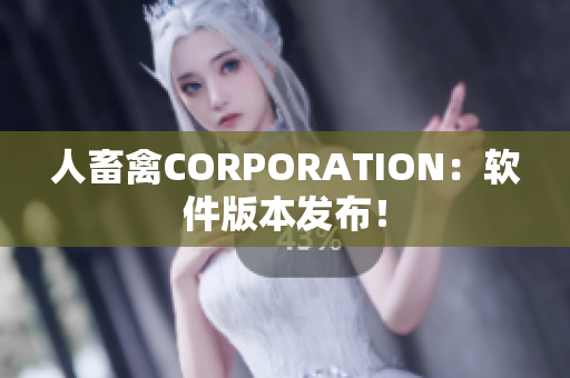 人畜禽CORPORATION：软件版本发布！