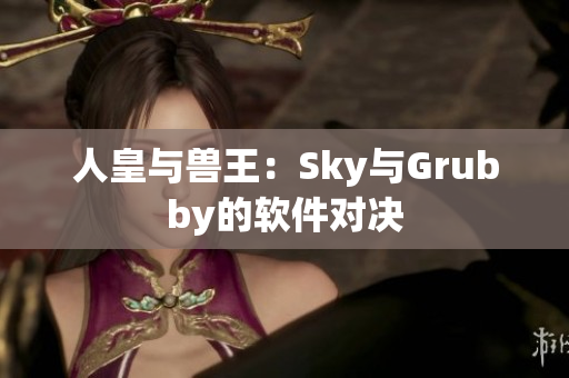 人皇与兽王：Sky与Grubby的软件对决