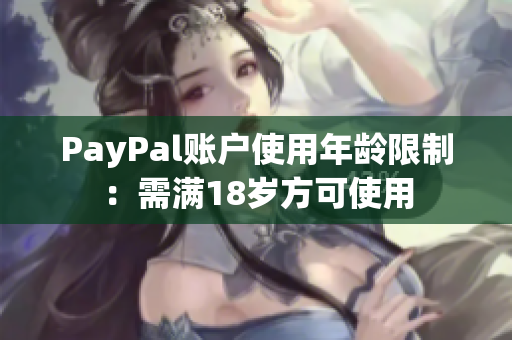 PayPal账户使用年龄限制：需满18岁方可使用