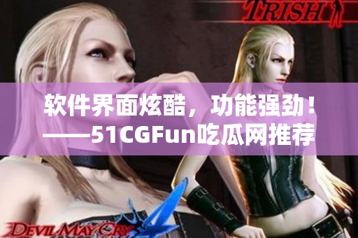 软件界面炫酷，功能强劲！——51CGFun吃瓜网推荐优秀软件！