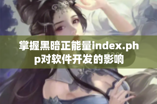 掌握黑暗正能量index.php对软件开发的影响