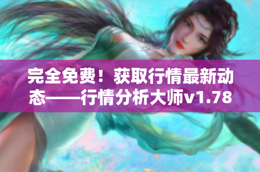 完全免费！获取行情最新动态——行情分析大师v1.78.1