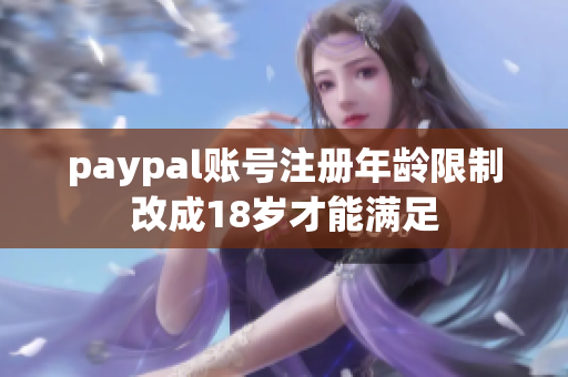 paypal账号注册年龄限制改成18岁才能满足