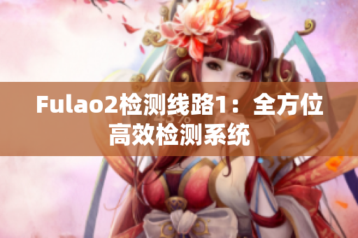 Fulao2检测线路1：全方位高效检测系统