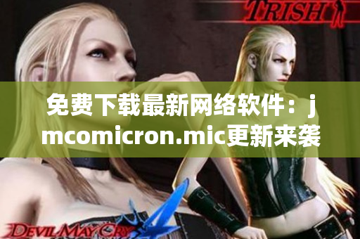 免费下载最新网络软件：jmcomicron.mic更新来袭