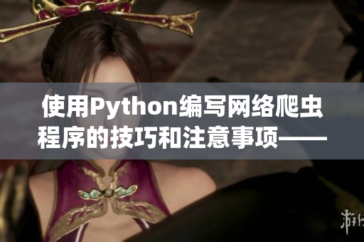 使用Python编写网络爬虫程序的技巧和注意事项——网络爬虫入门