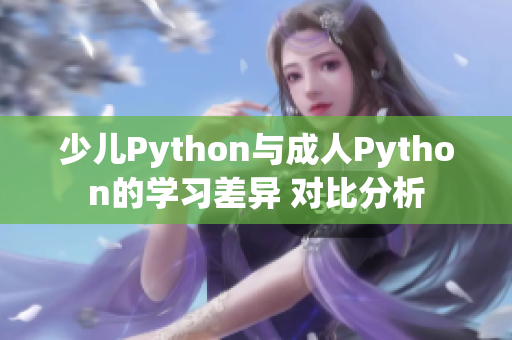 少儿Python与成人Python的学习差异 对比分析