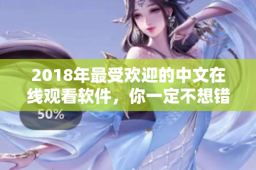 2018年最受欢迎的中文在线观看软件，你一定不想错过