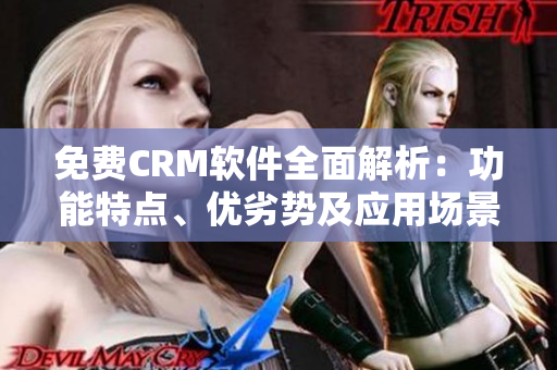 免费CRM软件全面解析：功能特点、优劣势及应用场景