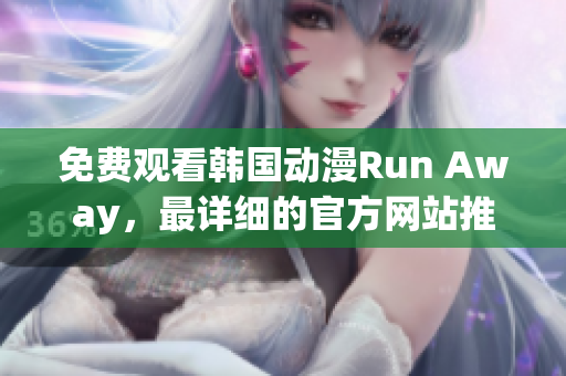 免费观看韩国动漫Run Away，最详细的官方网站推荐