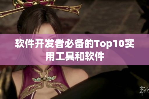 软件开发者必备的Top10实用工具和软件