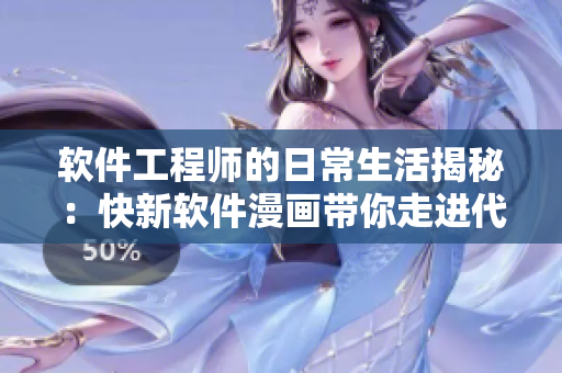 软件工程师的日常生活揭秘：快新软件漫画带你走进代码世界