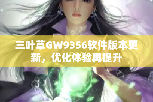 三叶草GW9356软件版本更新，优化体验再提升