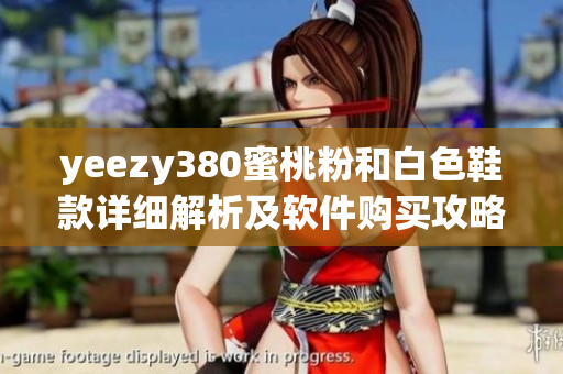 yeezy380蜜桃粉和白色鞋款详细解析及软件购买攻略