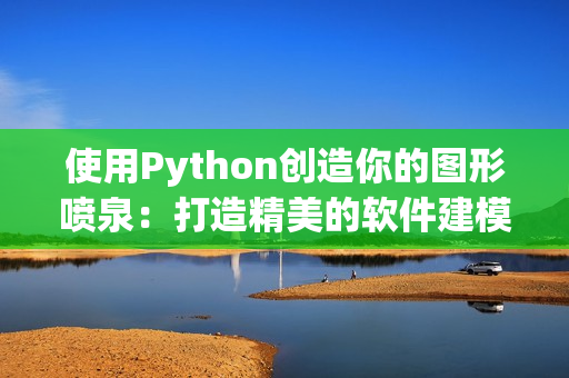 使用Python创造你的图形喷泉：打造精美的软件建模