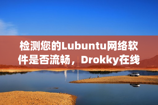 检测您的Lubuntu网络软件是否流畅，Drokky在线路指标系统来帮忙