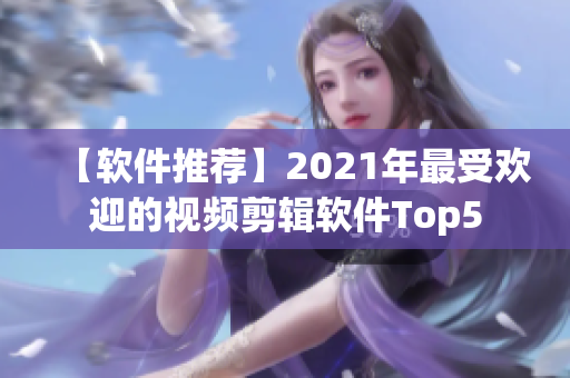 【软件推荐】2021年最受欢迎的视频剪辑软件Top5