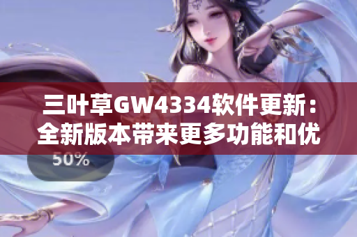 三叶草GW4334软件更新：全新版本带来更多功能和优化