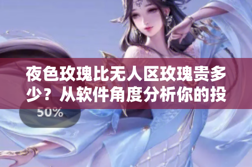 夜色玫瑰比无人区玫瑰贵多少？从软件角度分析你的投资之路