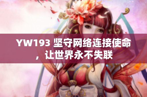 YW193 坚守网络连接使命，让世界永不失联