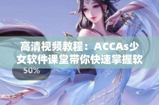 高清视频教程：ACCAs少女软件课堂带你快速掌握软件编程技能