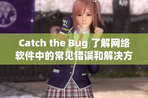 Catch the Bug 了解网络软件中的常见错误和解决方法