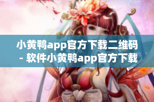 小黄鸭app官方下载二维码 - 软件小黄鸭app官方下载通道